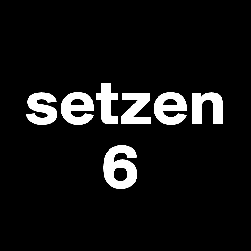 
 setzen
       6