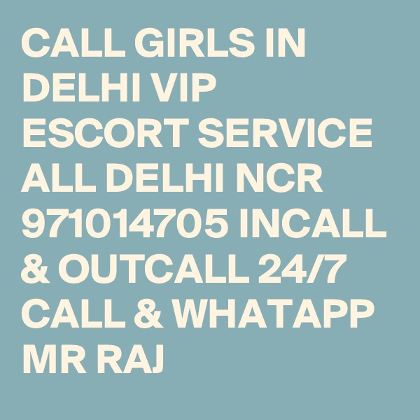 CALL GIRLS IN DELHI VIP ESCORT SERVICE ALL DELHI NCR 971014705 INCALL & OUTCALL 24/7  CALL & WHATAPP MR RAJ 