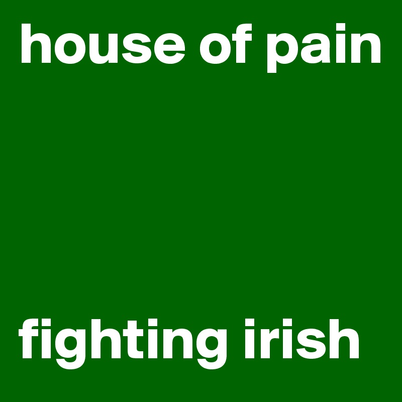 house of pain




fighting irish