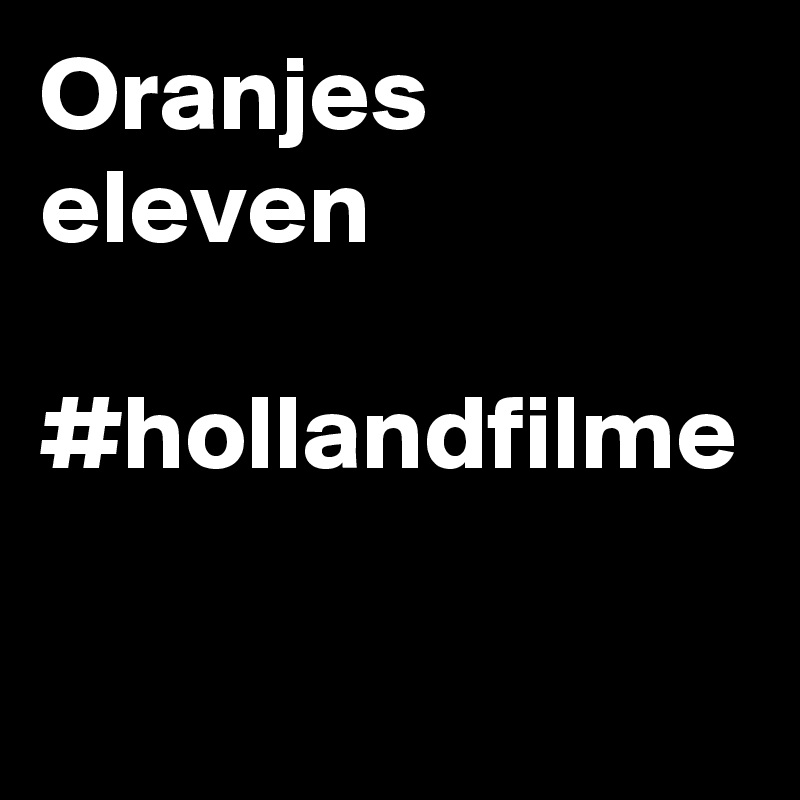 Oranjes eleven

#hollandfilme