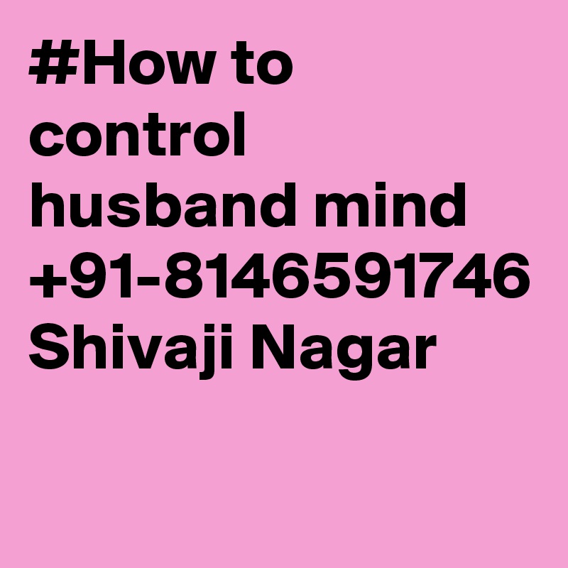 #How to control husband mind +91-8146591746 Shivaji Nagar
