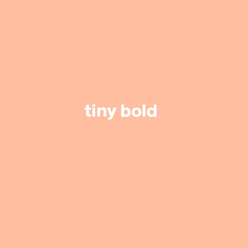 




                    tiny bold





