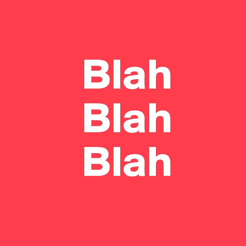     
        Blah
        Blah
        Blah
