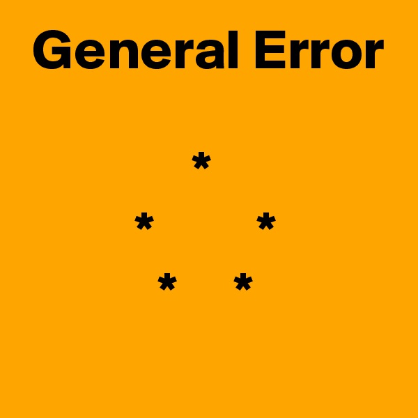  General Error

               *
          *         *
            *     *
