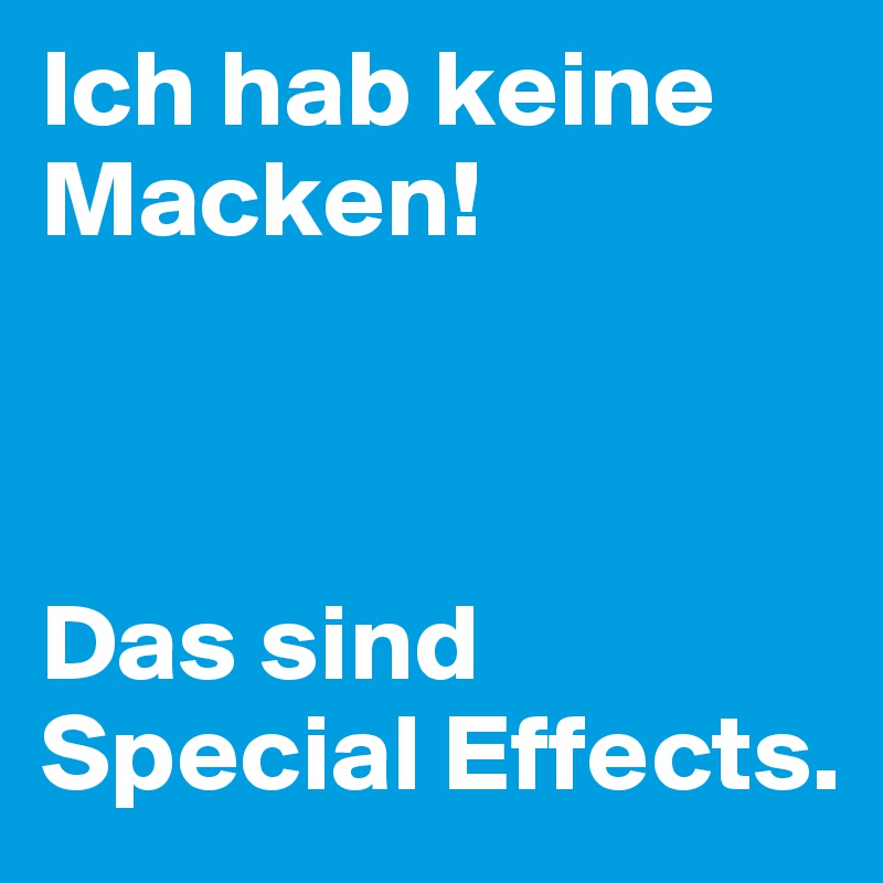 Ich hab keine Macken!



Das sind Special Effects. 