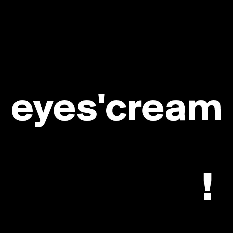 

eyes'cream

                        !