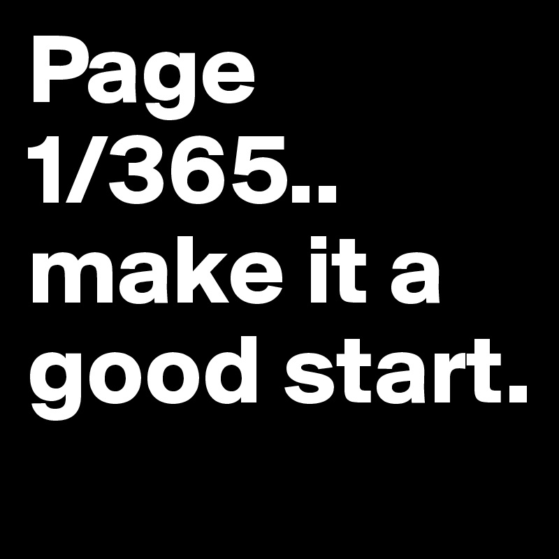 Page 1/365.. make it a good start. 