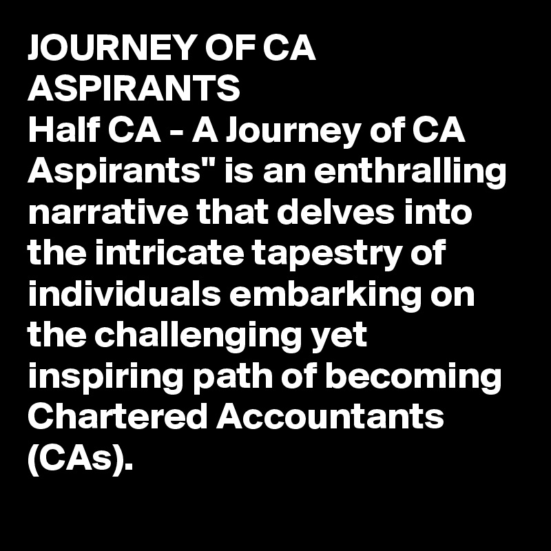 JOURNEY OF CA ASPIRANTS
Half CA - A Journey of CA Aspirants" is an enthralling narrative that delves into the intricate tapestry of individuals embarking on the challenging yet inspiring path of becoming Chartered Accountants (CAs). 