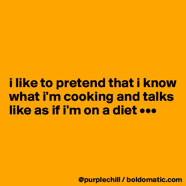 




i like to pretend that i know what i'm cooking and talks like as if i'm on a diet ••• 



