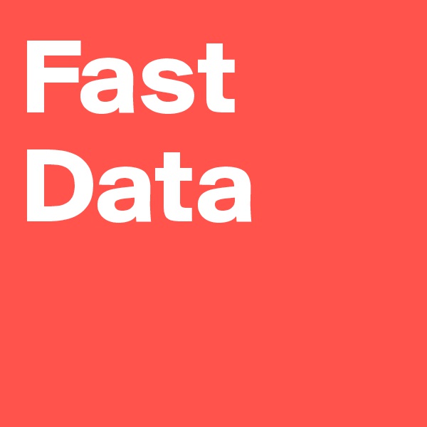 Fast
Data
