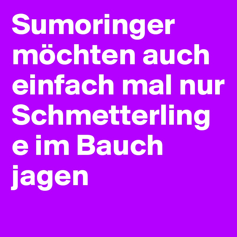 Sumoringer möchten auch einfach mal nur Schmetterlinge im Bauch jagen