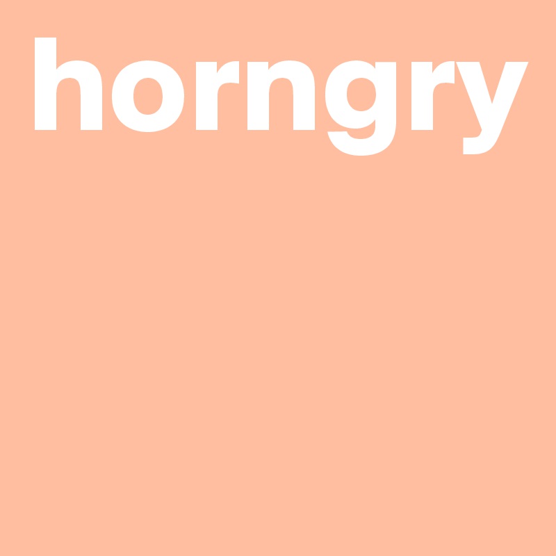 horngry

