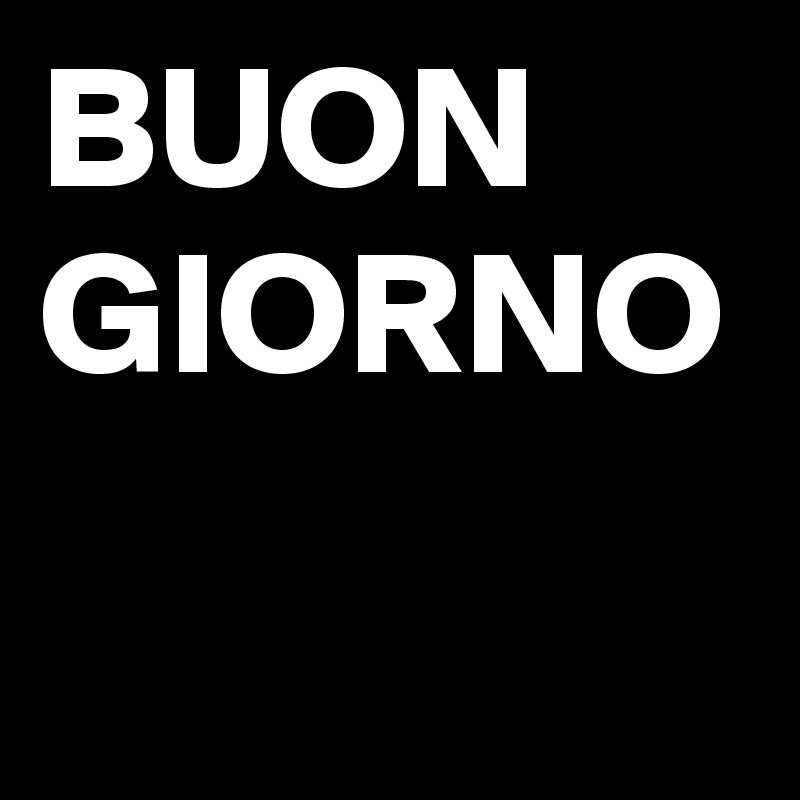 BUON GIORNO