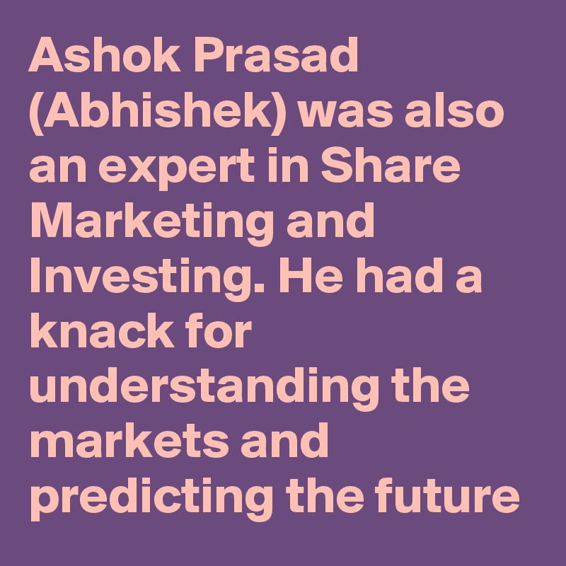 Ashok Prasad (Abhishek) was also an expert in Share Marketing and Investing. He had a knack for understanding the markets and predicting the future