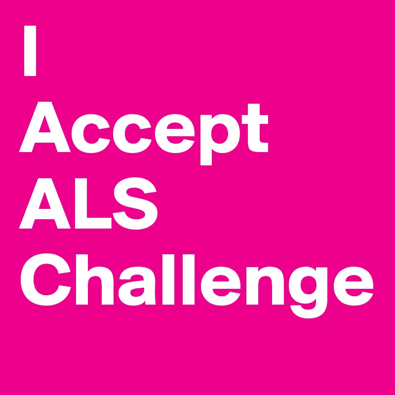 I 
Accept
ALS 
Challenge