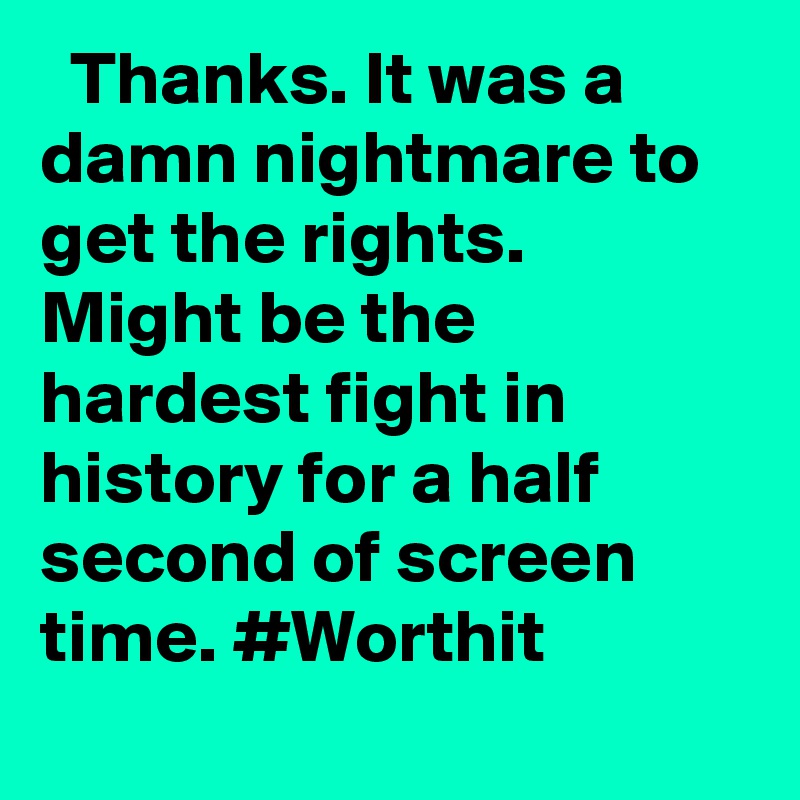   Thanks. It was a damn nightmare to get the rights. Might be the hardest fight in history for a half second of screen time. #Worthit
