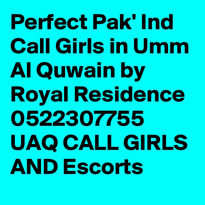 Perfect Pak' Ind Call Girls in Umm Al Quwain by Royal Residence 0522307755 UAQ CALL GIRLS AND Escorts