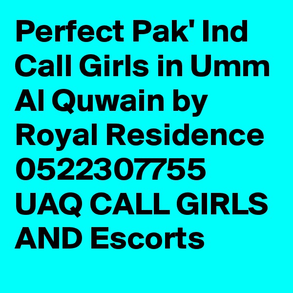 Perfect Pak' Ind Call Girls in Umm Al Quwain by Royal Residence 0522307755 UAQ CALL GIRLS AND Escorts
