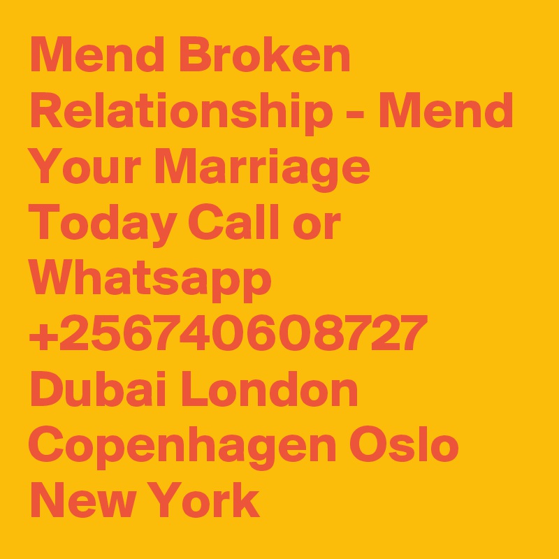 Mend Broken Relationship - Mend Your Marriage Today Call or Whatsapp +256740608727 Dubai London Copenhagen Oslo New York