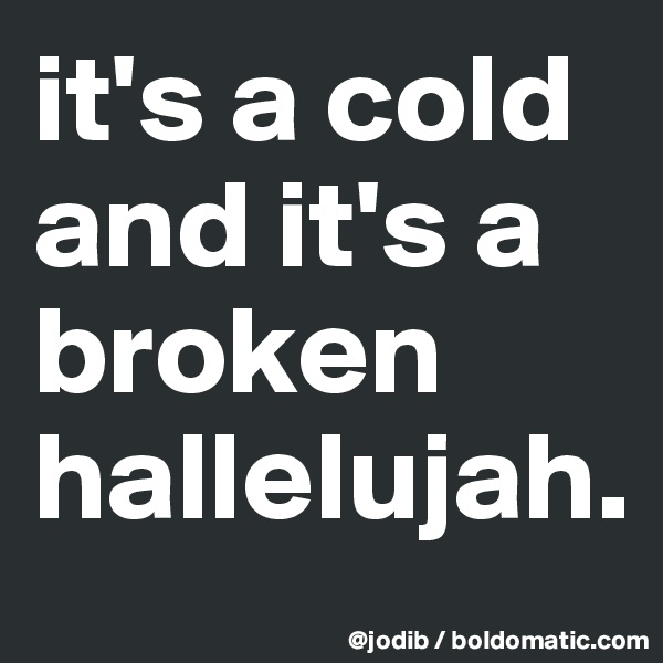 it's a cold and it's a broken hallelujah.