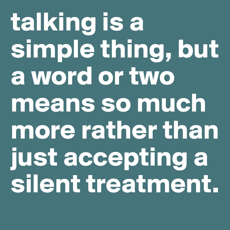 talking-is-a-simple-thing-but-a-word-or-two-means-so-much-more-rather