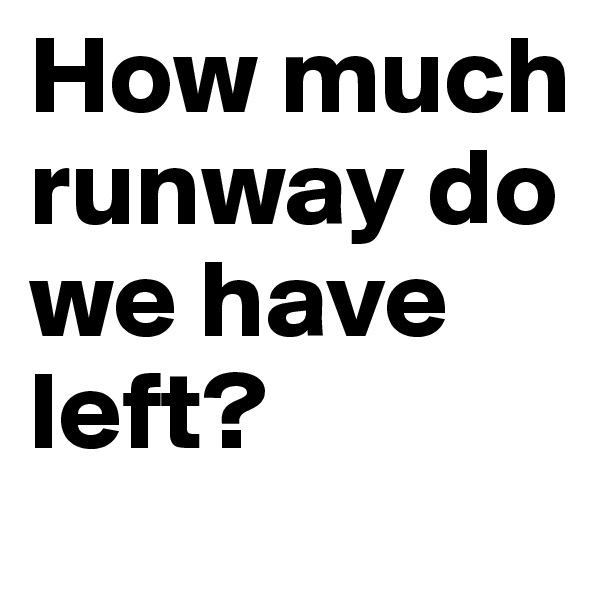 How much runway do we have left?