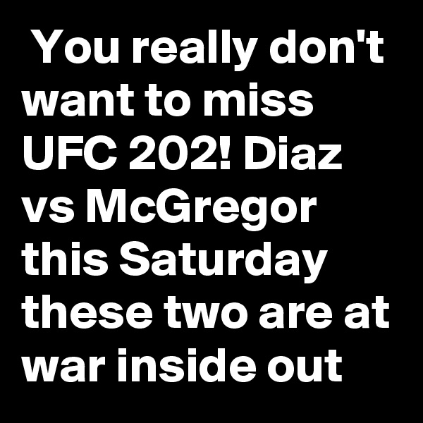  You really don't want to miss UFC 202! Diaz vs McGregor this Saturday these two are at war inside out