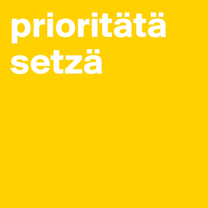 prioritätä setzä


