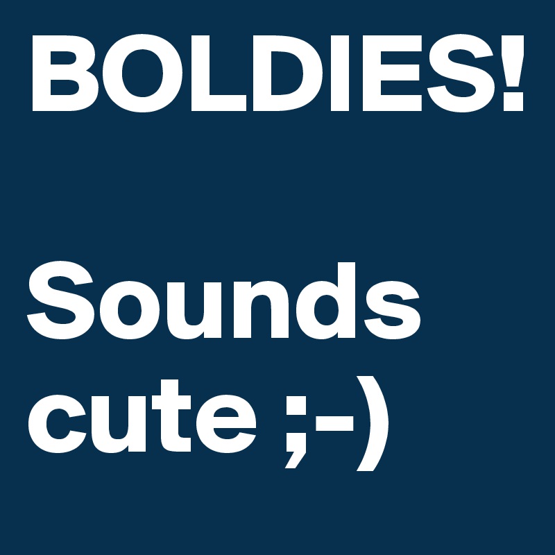 BOLDIES!

Sounds cute ;-)