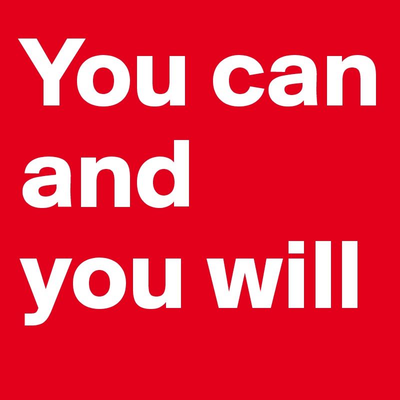 You can
and
you will