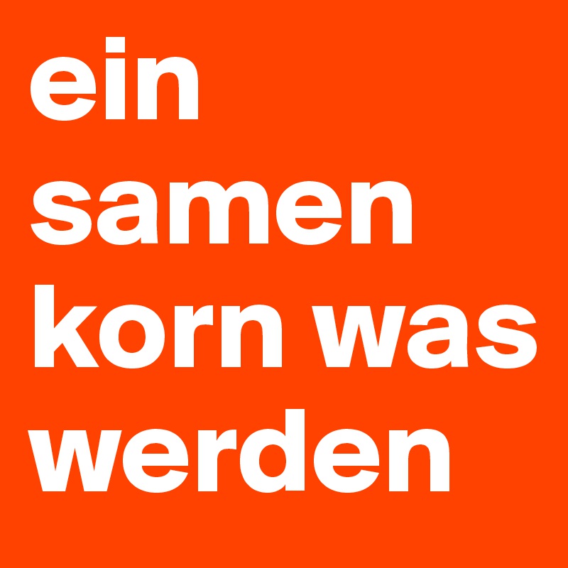 ein samen korn was werden
