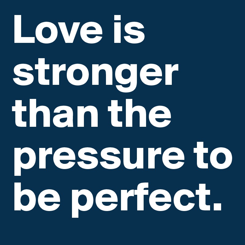 love-is-stronger-than-the-pressure-to-be-perfect-post-by-billie01-on