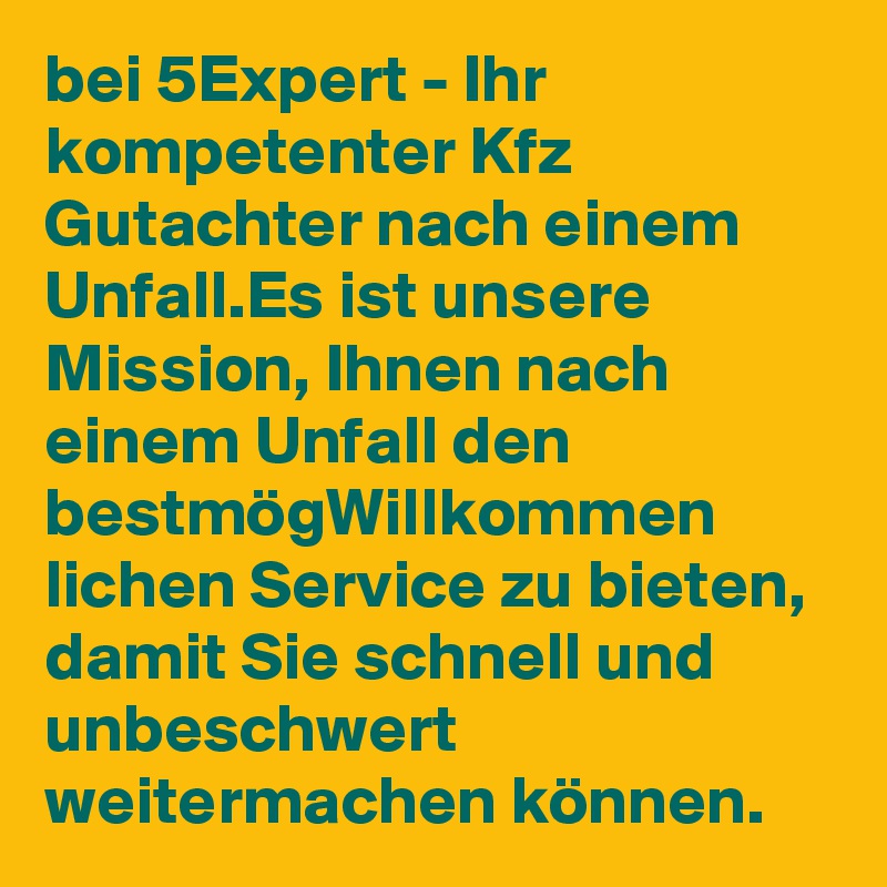 bei 5Expert - Ihr kompetenter Kfz Gutachter nach einem Unfall.Es ist unsere Mission, Ihnen nach einem Unfall den bestmögWillkommen lichen Service zu bieten, damit Sie schnell und unbeschwert weitermachen können.