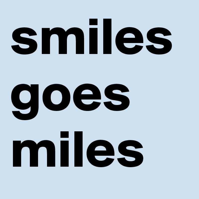 smiles goes miles