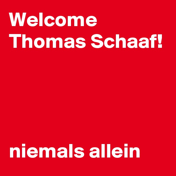 Welcome Thomas Schaaf!




niemals allein