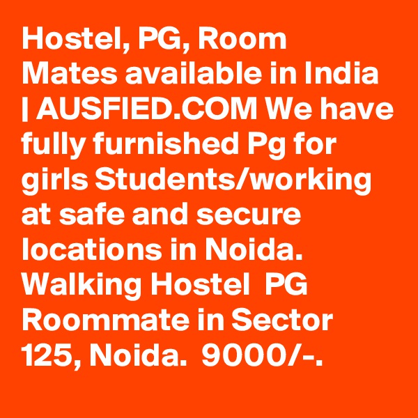 Hostel, PG, Room Mates available in India | AUSFIED.COM We have fully furnished Pg for girls Students/working at safe and secure locations in Noida. Walking Hostel  PG  Roommate in Sector 125, Noida.  9000/-. 