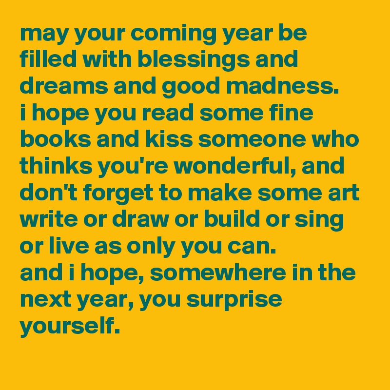 May Your Coming Year Be Filled With Blessings And Dreams And Good Madness I Hope You