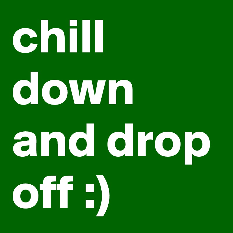 chill down and drop off :)