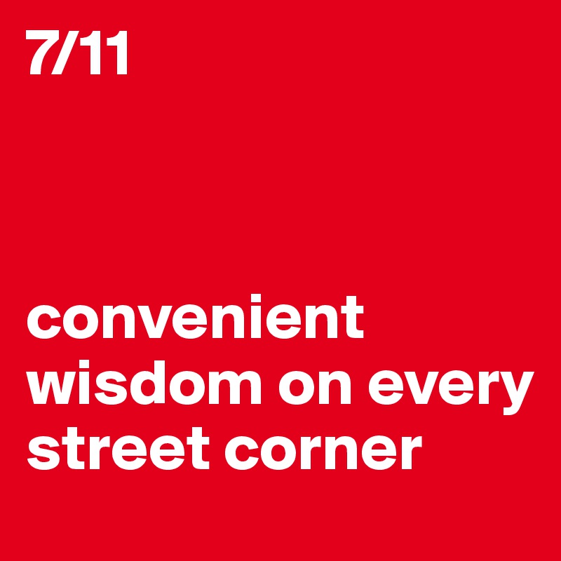 7/11



convenient wisdom on every street corner