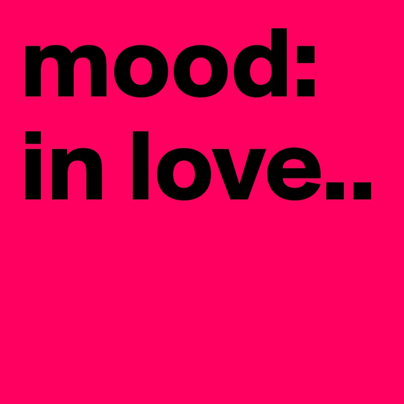 mood: in love..