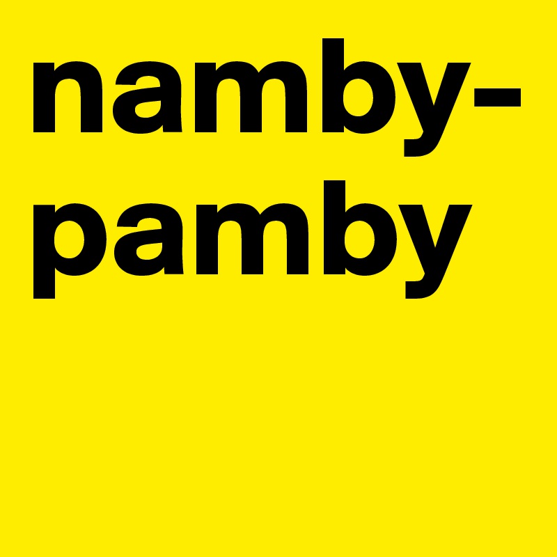 namby-pamby
