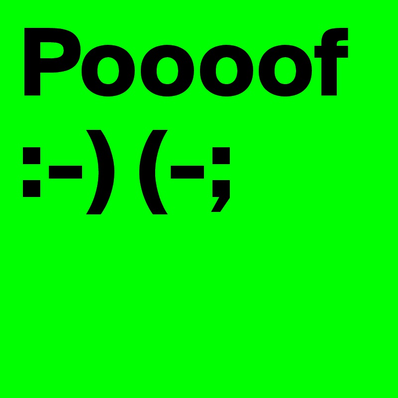 Poooof :-) (-;