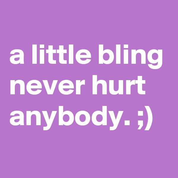 
a little bling never hurt anybody. ;)
