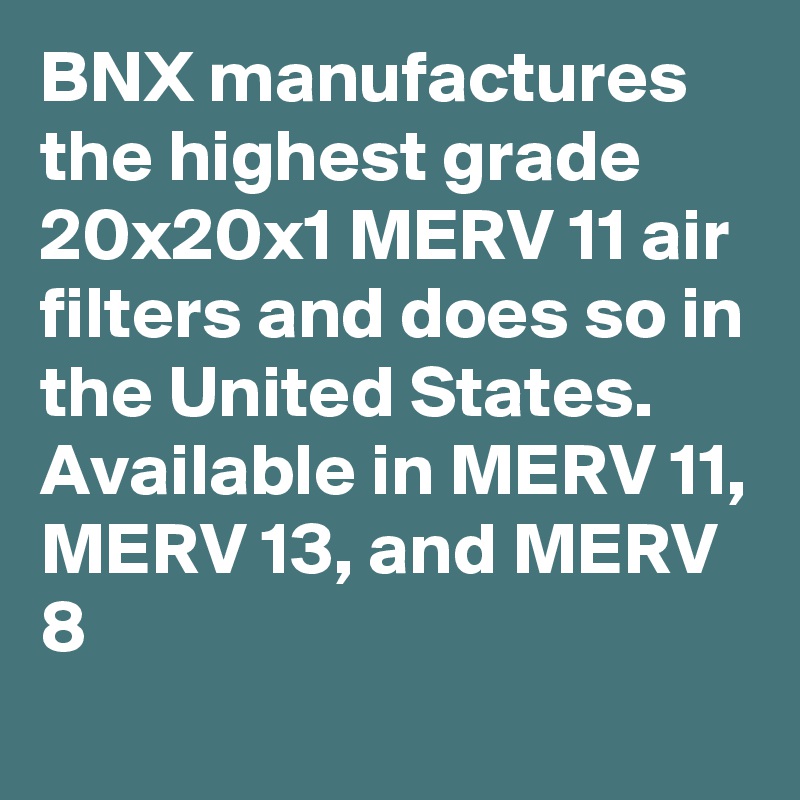 BNX manufactures the highest grade 20x20x1 MERV 11 air filters and does so in the United States. Available in MERV 11, MERV 13, and MERV 8
