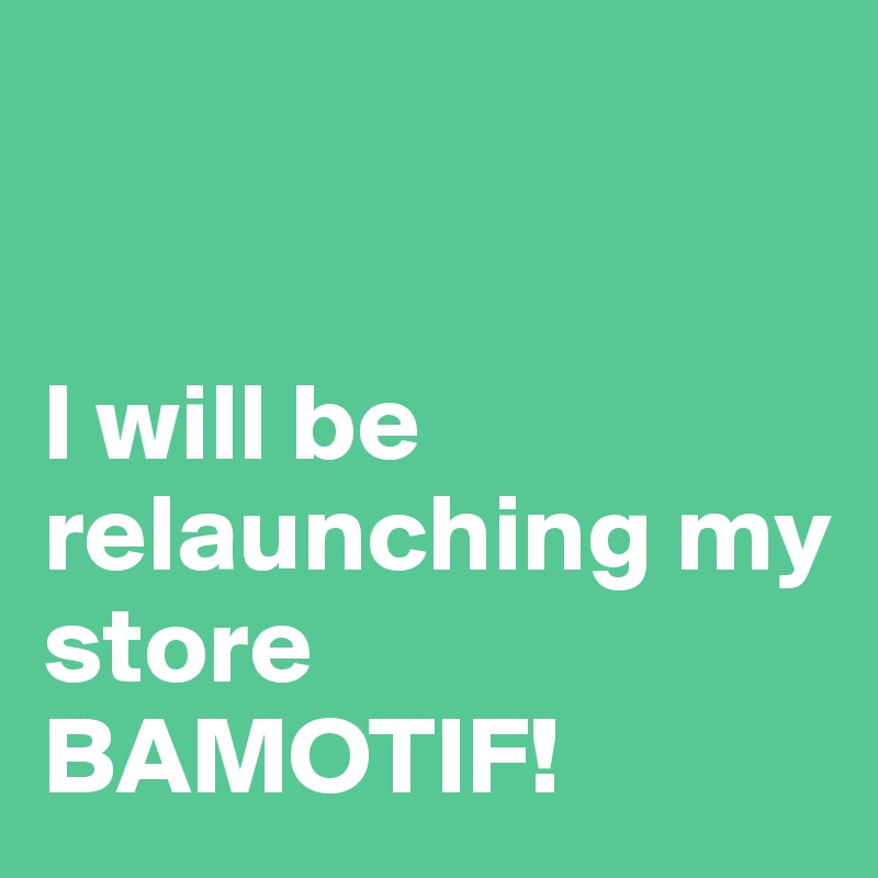 


I will be relaunching my  store BAMOTIF!