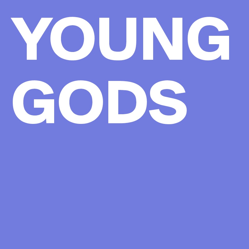 YOUNG GODS