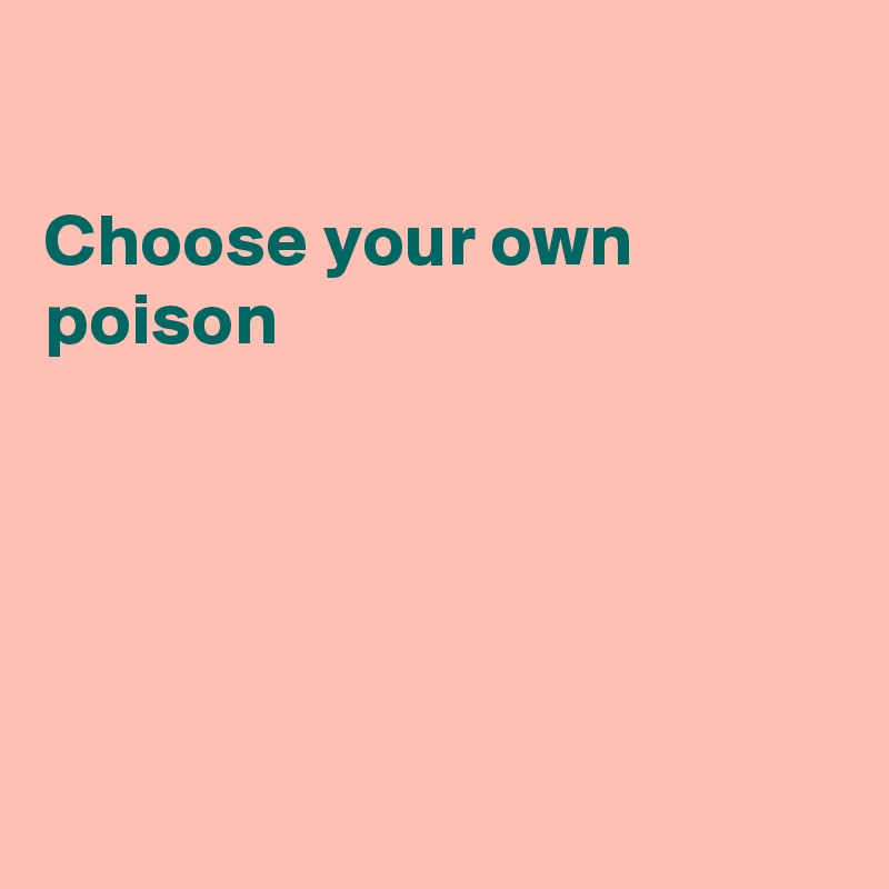 choose-your-own-poison-post-by-fionacatherine-on-boldomatic