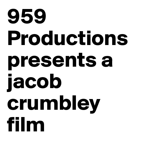 959 Productions presents a jacob crumbley film 