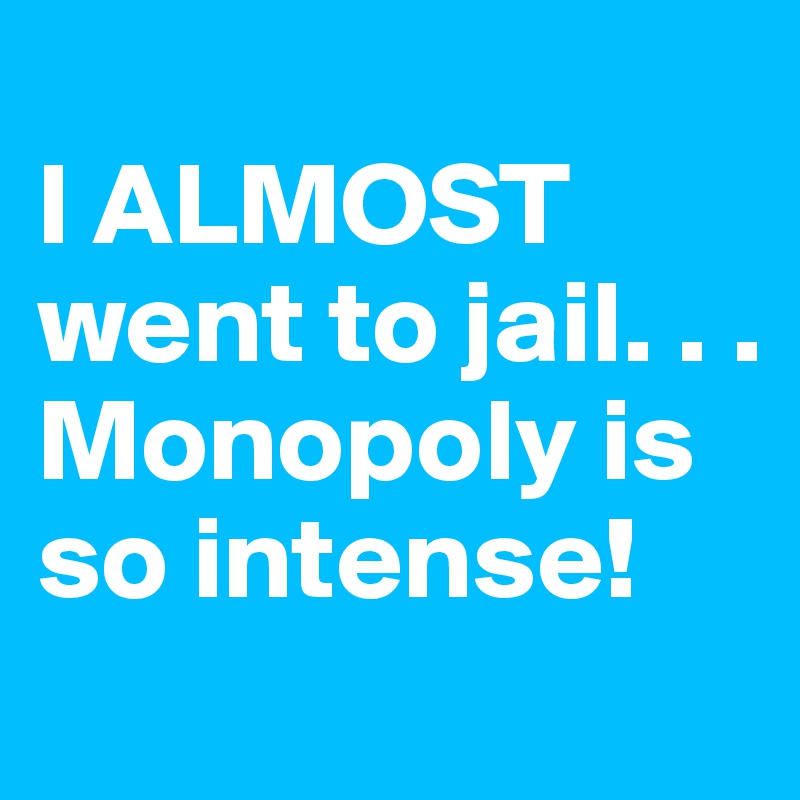 
I ALMOST went to jail. . . Monopoly is so intense!