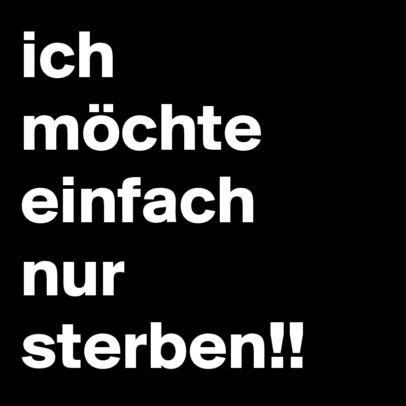 Ich Mochte Einfach Nur Sterben Post By Jojo Abc Abc On Boldomatic